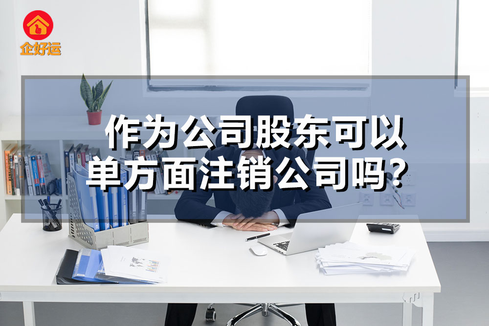 【企好运创业知识】作为公司股东可以单方面注销公司吗？(图1)