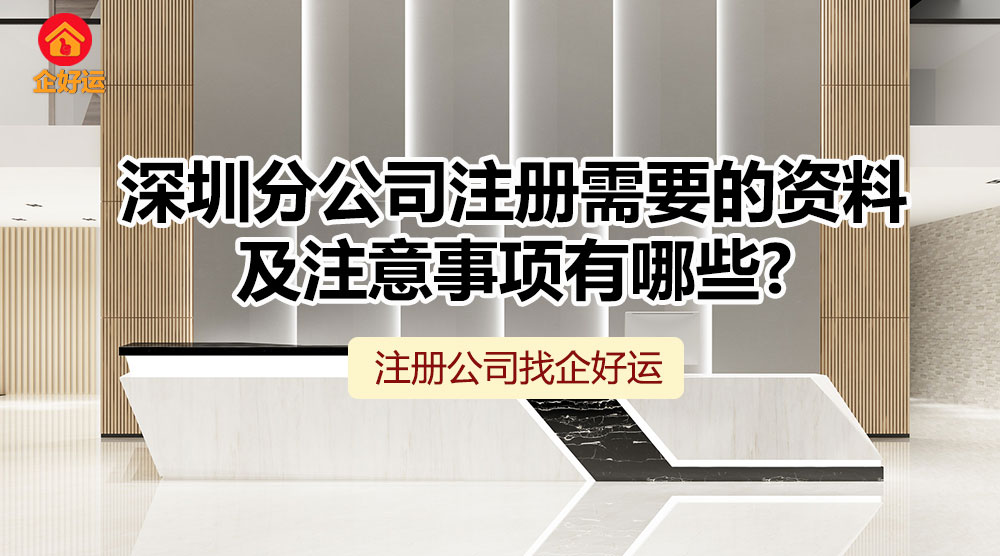 【企好运创业知识】深圳分公司注册需要的资料及注意事项有哪些?(图1)