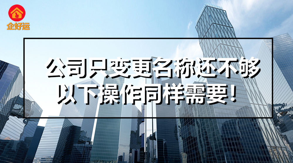 【企好运创业知识】公司只变更名称还不够，以下操作同样需要！(图1)
