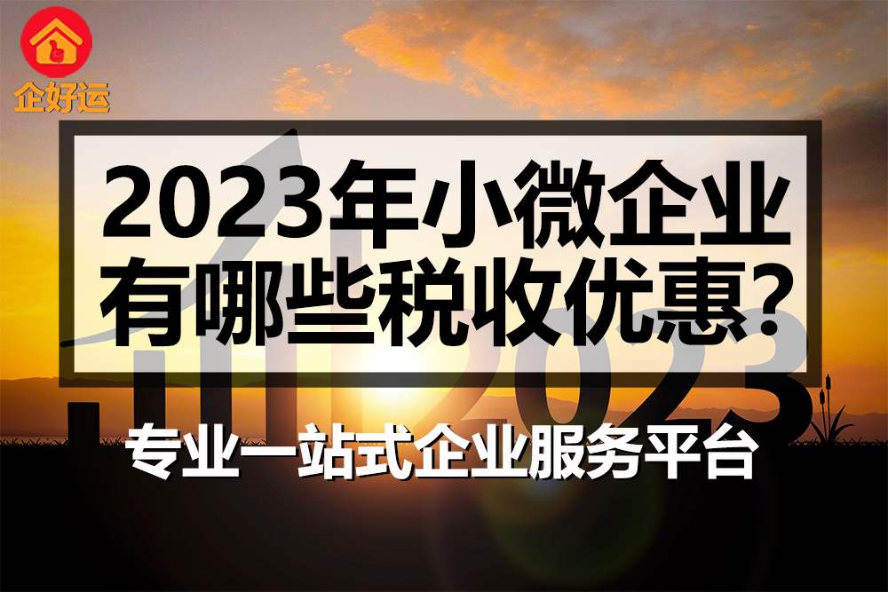 【企好运创业知识】2023年小微企业有哪些税收优惠？(图1)