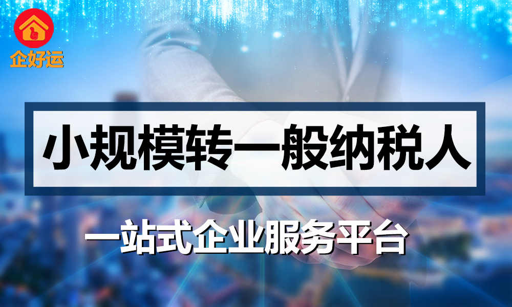 【企好运创业知识】小规模转一般纳税人注意事项！(图1)