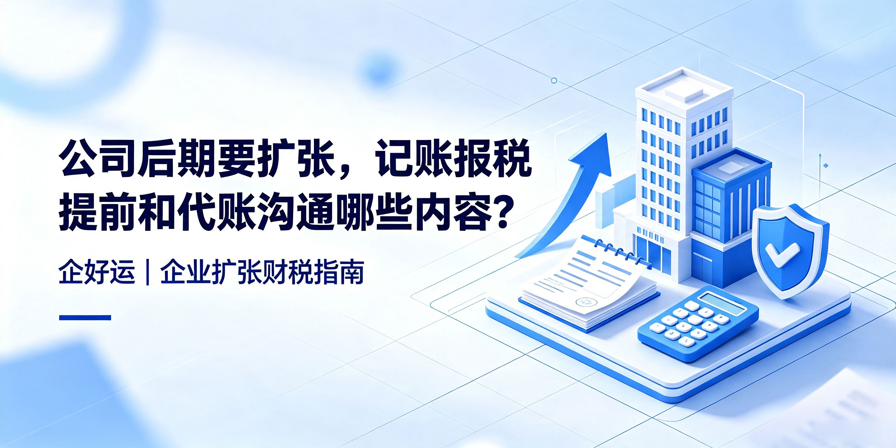 【企好运】公司后期要扩张,记账报税提前和代账沟通哪些内容?(图1) 【企好运】公司后期要扩张,记账报税提前和代账沟通哪些内容?(图1)
