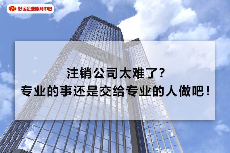 【好运企业创业知识】注销公司，破产老板的难题，您最担心遇到哪些问题？(图1)