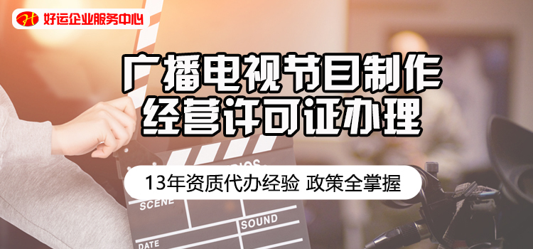 【好运企业创业知识】2021年广播电视节目制作经营许可证办理材料、流程、条件(图1)